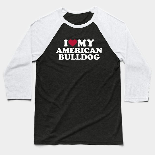 I love my American Bulldog Baseball T-Shirt by Designzz